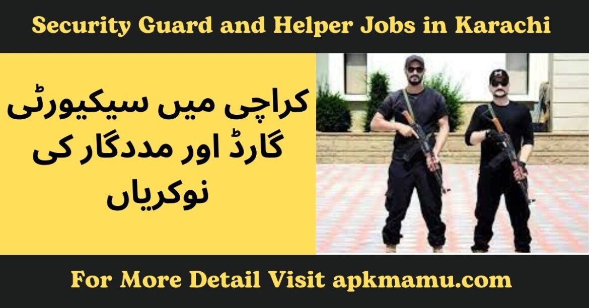 Security Guard and Helper Jobs in Karachi – Apply Now for Top Opportunities in 2024!